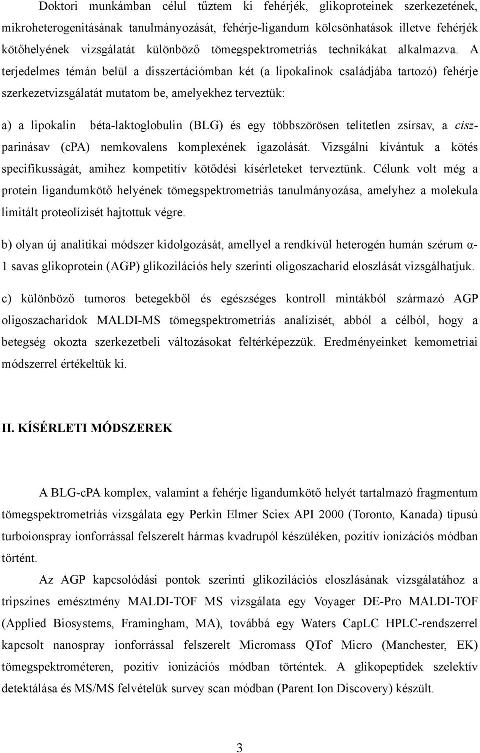 A terjedelmes témán belül a disszertációmban két (a lipokalinok családjába tartozó) fehérje szerkezetvizsgálatát mutatom be, amelyekhez terveztük: a) a lipokalin béta-laktoglobulin (BLG) és egy
