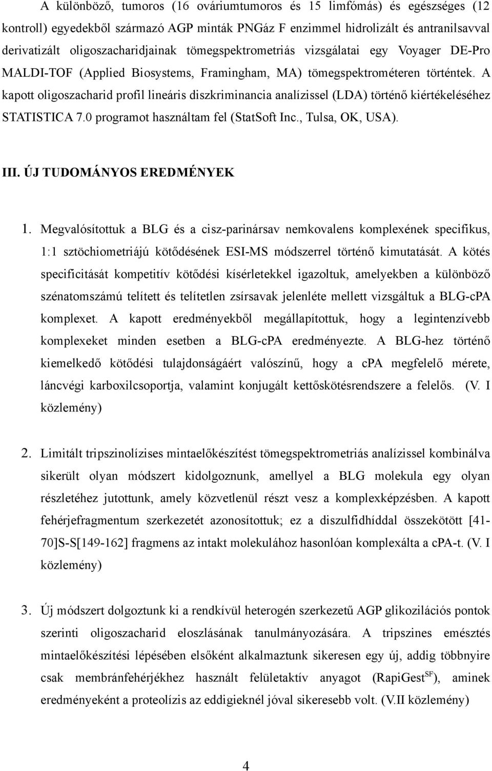 A kapott oligoszacharid profil lineáris diszkriminancia analízissel (LDA) történő kiértékeléséhez STATISTICA 7.0 programot használtam fel (StatSoft Inc., Tulsa, OK, USA). III.
