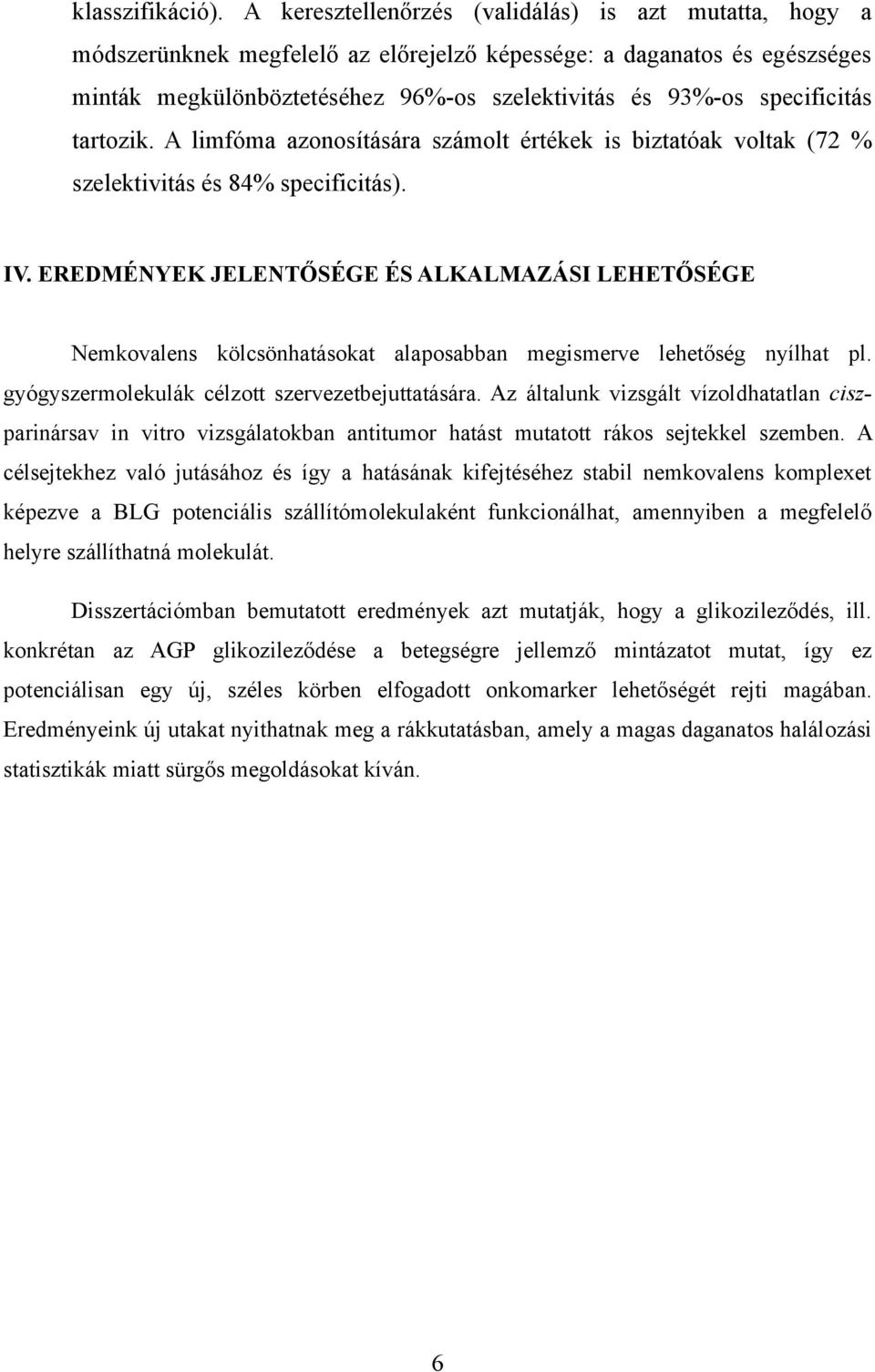 specificitás tartozik. A limfóma azonosítására számolt értékek is biztatóak voltak (72 % szelektivitás és 84% specificitás). IV.