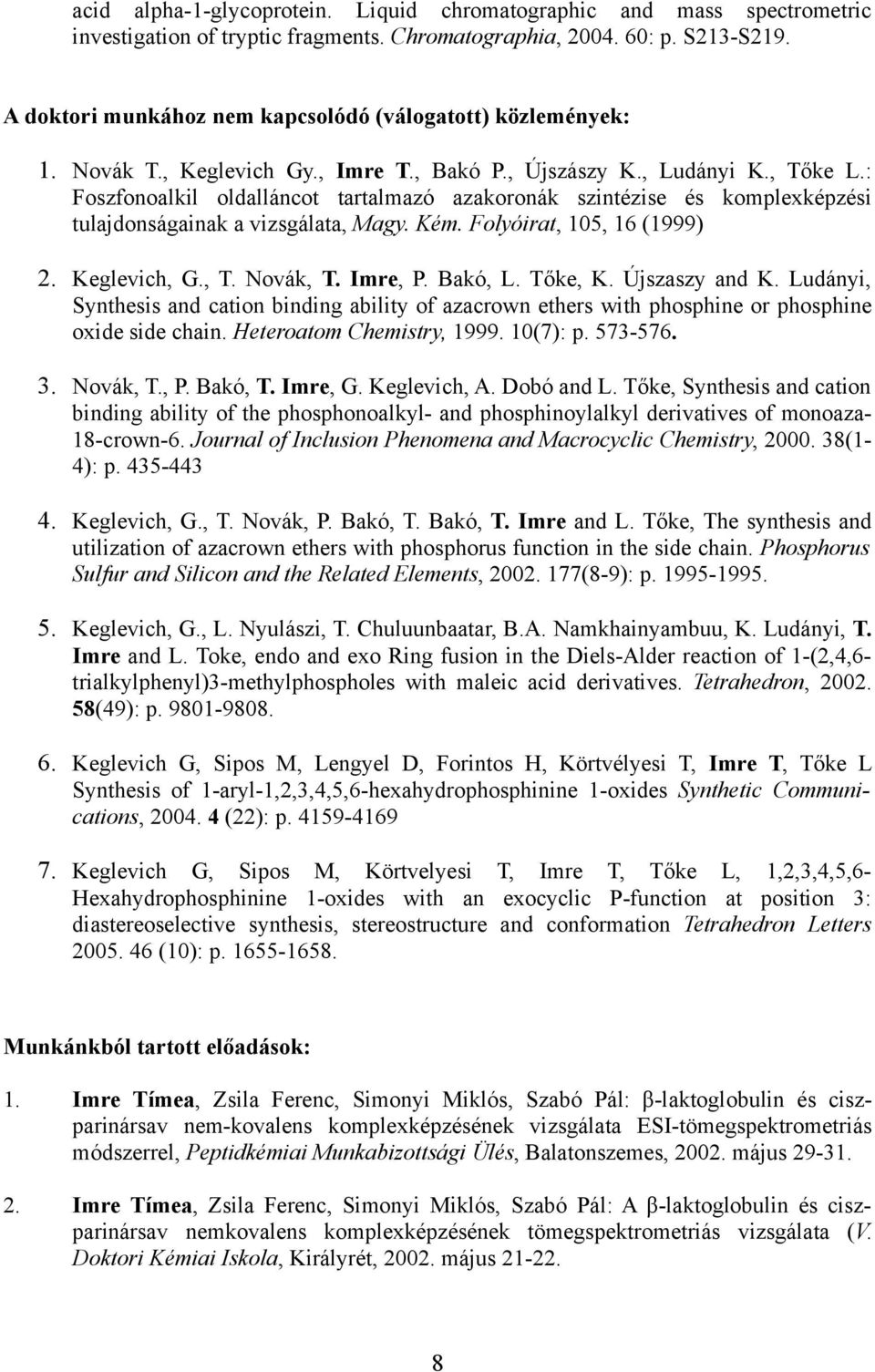 : Foszfonoalkil oldalláncot tartalmazó azakoronák szintézise és komplexképzési tulajdonságainak a vizsgálata, Magy. Kém. Folyóirat, 105, 16 (1999) 2. Keglevich, G., T. Novák, T. Imre, P. Bakó, L.