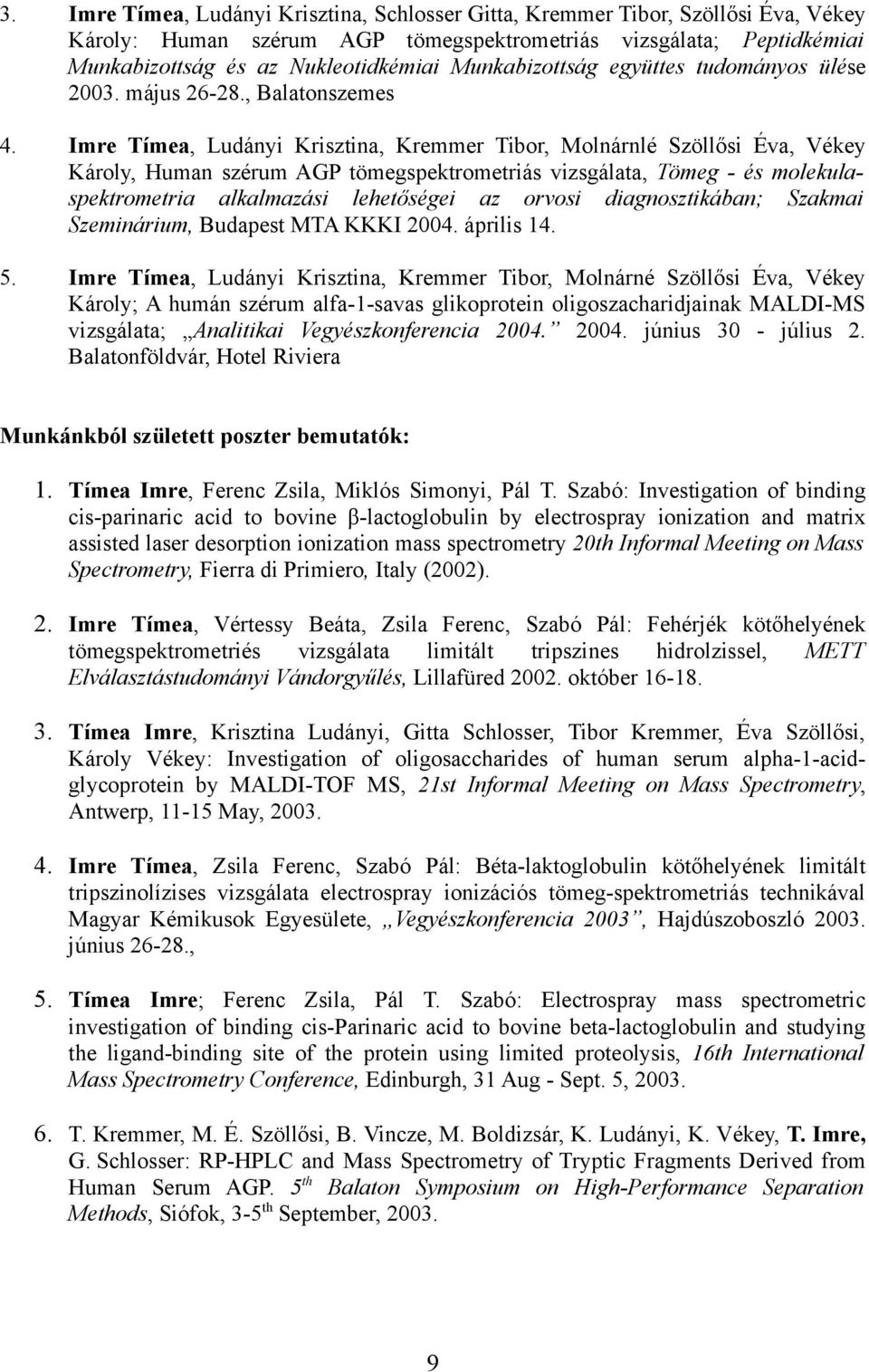 Imre Tímea, Ludányi Krisztina, Kremmer Tibor, Molnárnlé Szöllősi Éva, Vékey Károly, Human szérum AGP tömegspektrometriás vizsgálata, Tömeg - és molekulaspektrometria alkalmazási lehetőségei az orvosi
