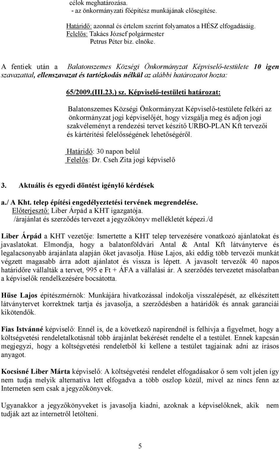 Képviselı-testületi határozat: Balatonszemes Községi Önkormányzat Képviselı-testülete felkéri az önkormányzat jogi képviselıjét, hogy vizsgálja meg és adjon jogi szakvéleményt a rendezési tervet