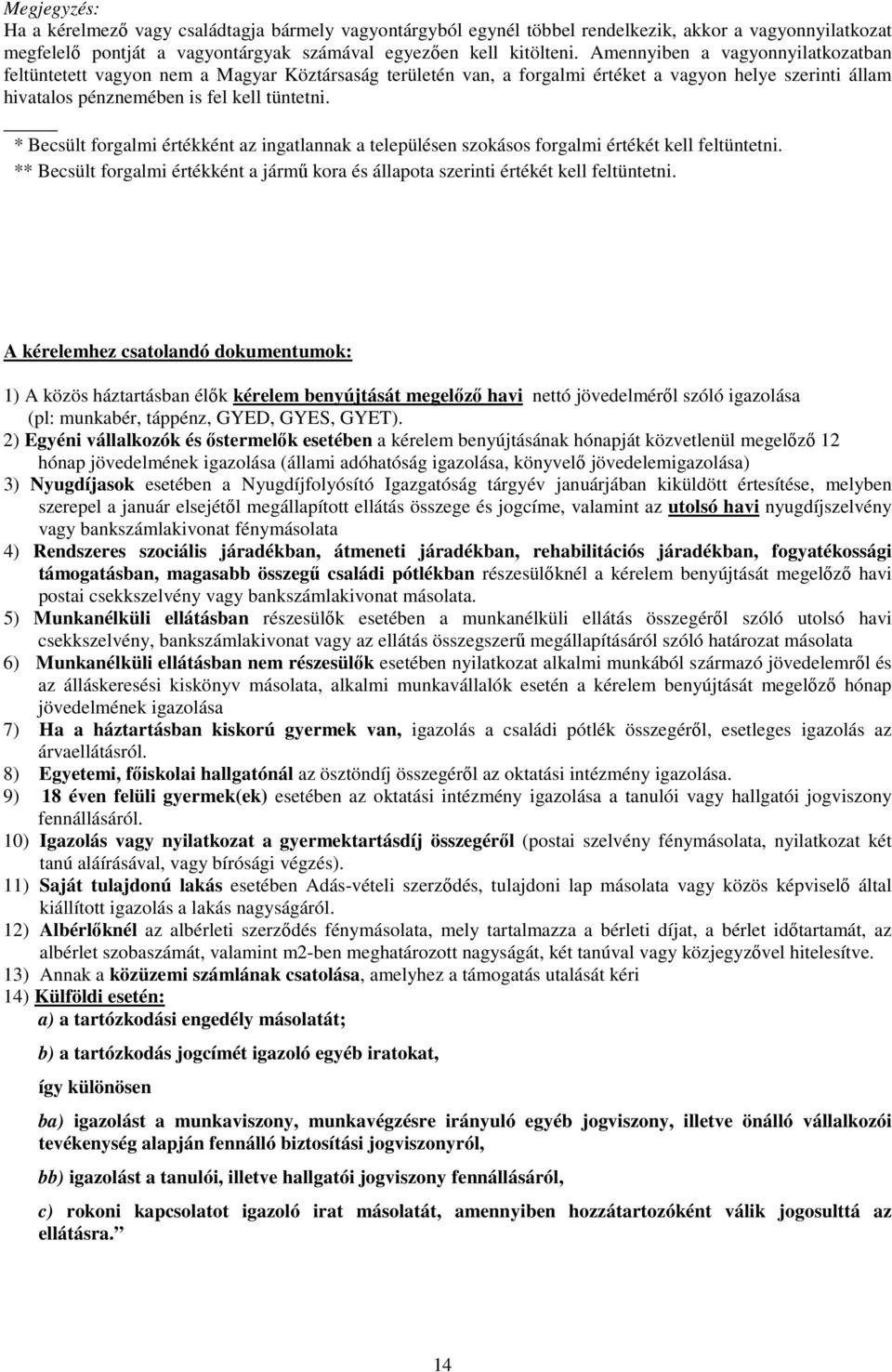 * Becsült forgalmi értékként az ingatlannak a településen szokásos forgalmi értékét kell feltüntetni. ** Becsült forgalmi értékként a jármő kora és állapota szerinti értékét kell feltüntetni.
