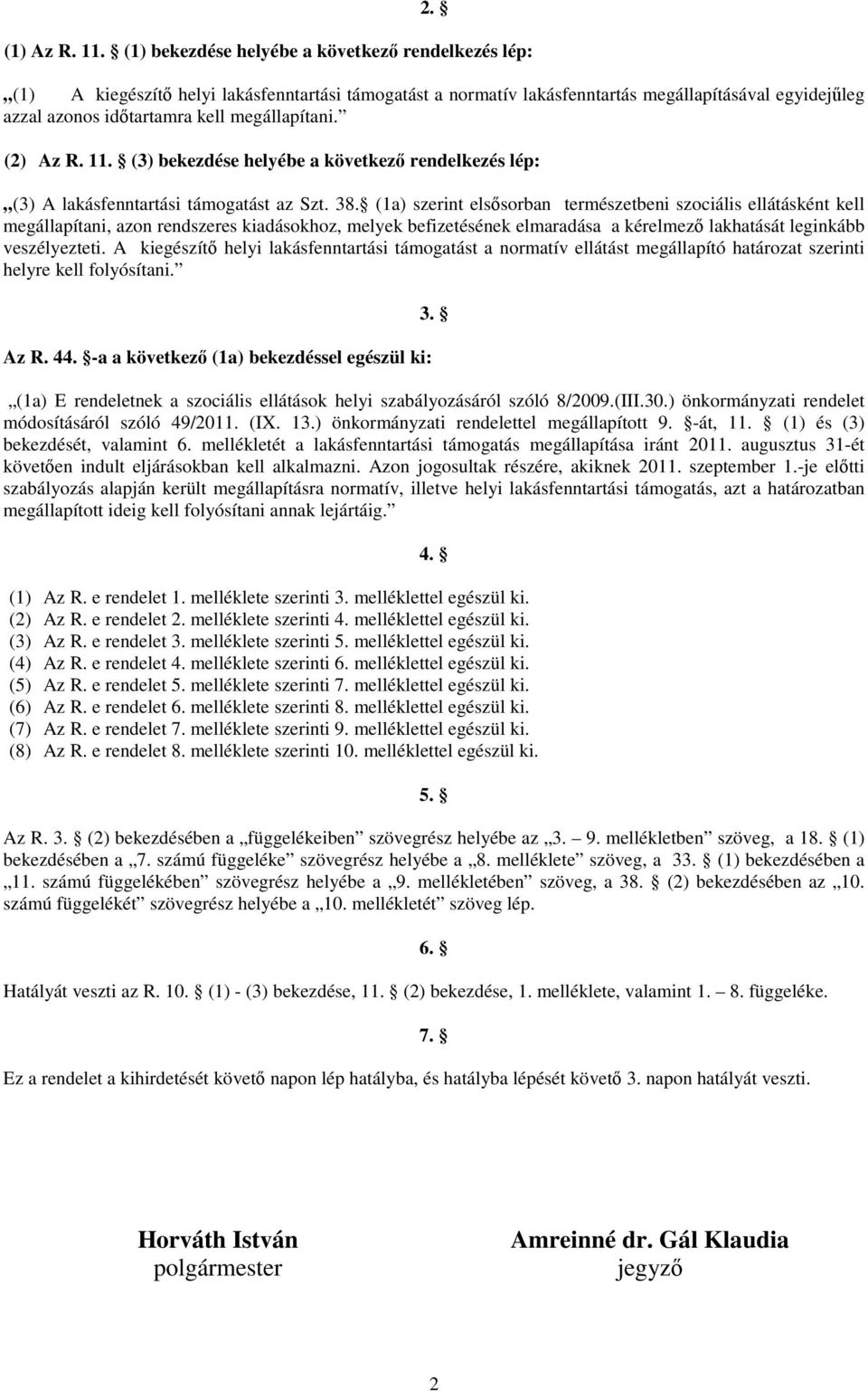 megállapítani. (2) Az R. 11. (3) bekezdése helyébe a következı rendelkezés lép: (3) A lakásfenntartási támogatást az Szt. 38.
