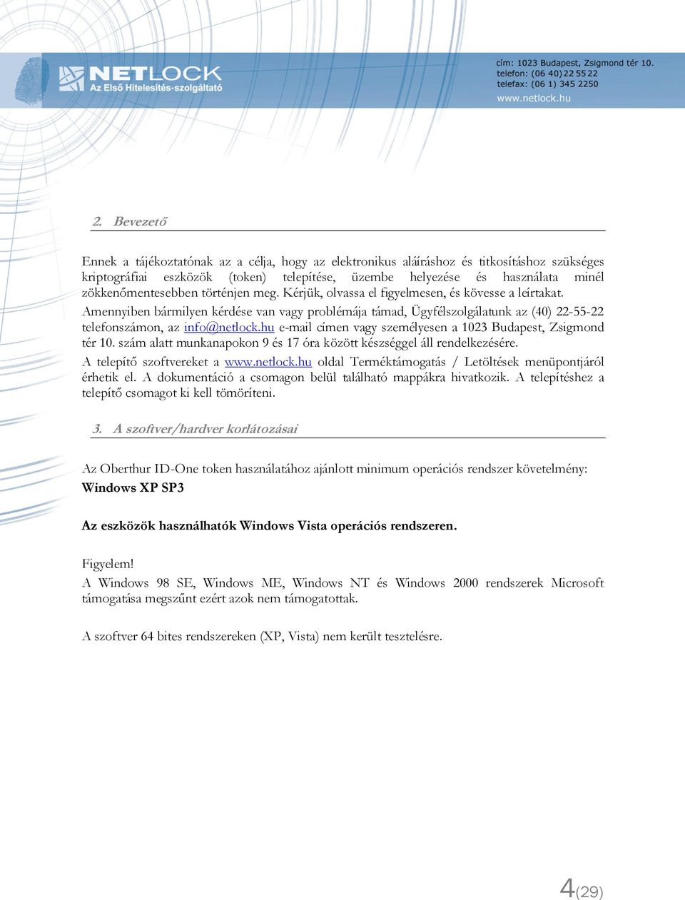 Amennyiben bármilyen kérdése van vagy problémája támad, Ügyfélszolgálatunk az (40) 22-55-22 telefonszámon, az info@netlock.hu e-mail címen vagy személyesen a 1023 Budapest, Zsigmond tér 10.