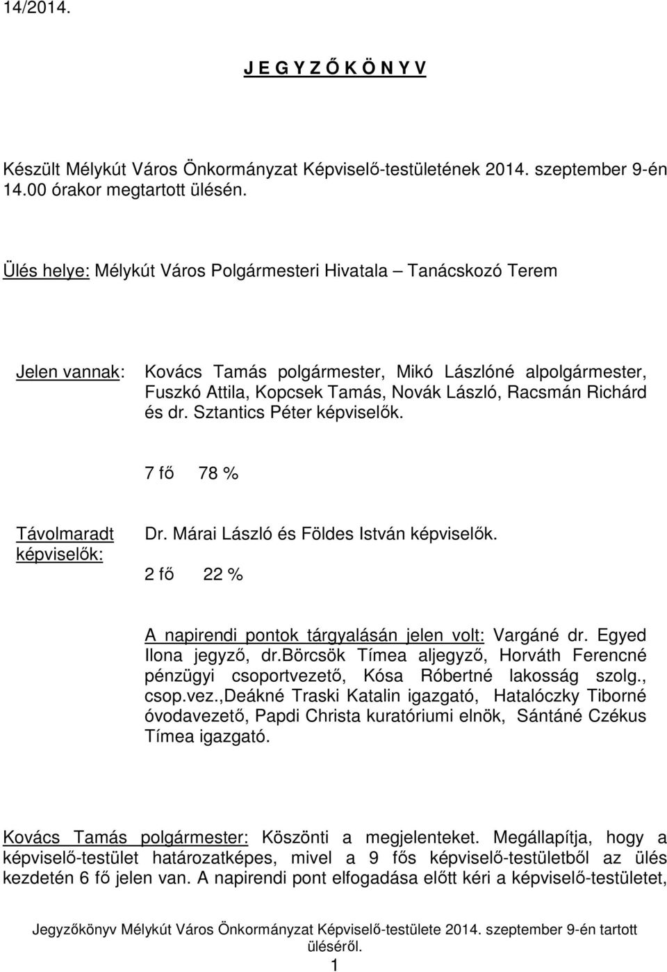 dr. Sztantics Péter képviselők. 7 fő 78 % Távolmaradt képviselők: Dr. Márai László és Földes István képviselők. 2 fő 22 % A napirendi pontok tárgyalásán jelen volt: Vargáné dr. Egyed Ilona jegyző, dr.