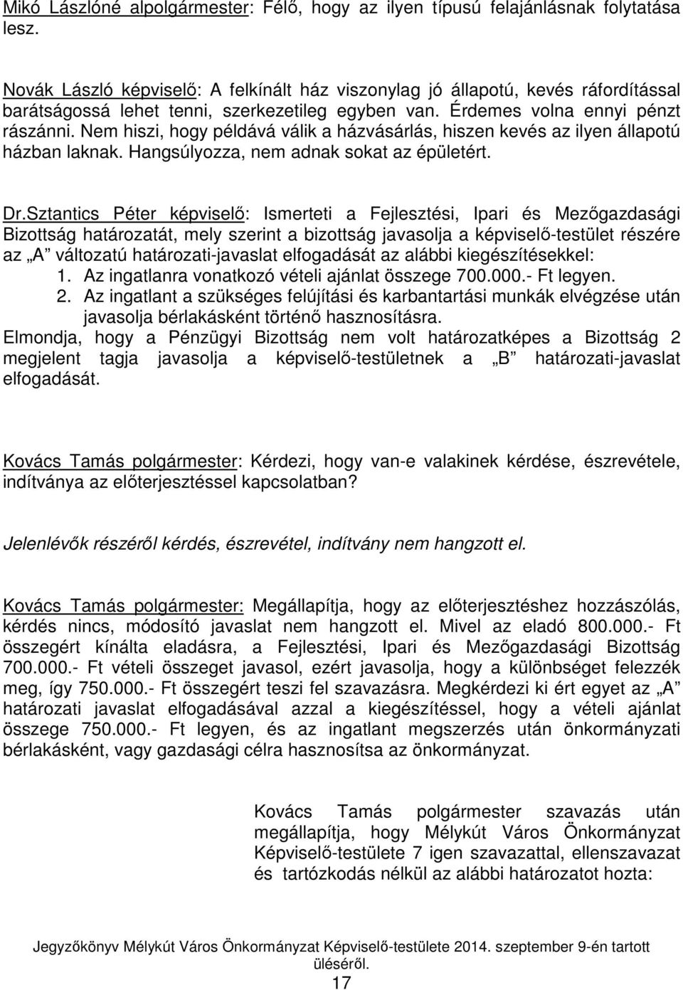 Nem hiszi, hogy példává válik a házvásárlás, hiszen kevés az ilyen állapotú házban laknak. Hangsúlyozza, nem adnak sokat az épületért. Dr.