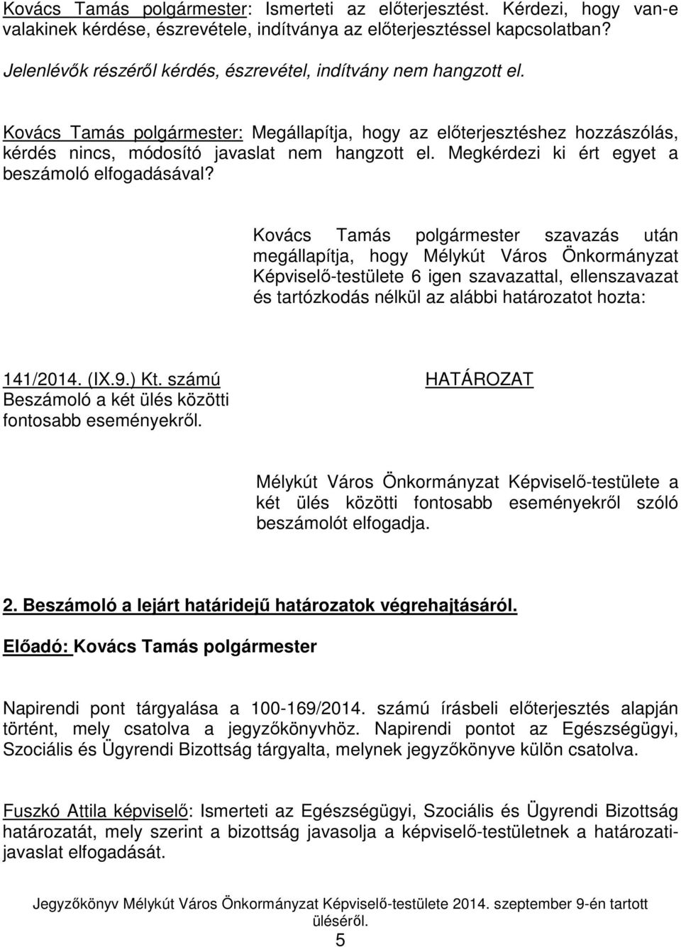 Kovács Tamás polgármester szavazás után Képviselő-testülete 6 igen szavazattal, ellenszavazat és tartózkodás nélkül az alábbi határozatot hozta: 141/2014. (IX.9.) Kt.