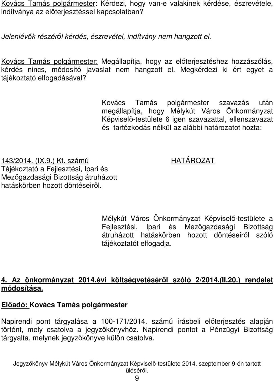 Kovács Tamás polgármester szavazás után Képviselő-testülete 6 igen szavazattal, ellenszavazat és tartózkodás nélkül az alábbi határozatot hozta: 143/2014. (IX.9.) Kt.