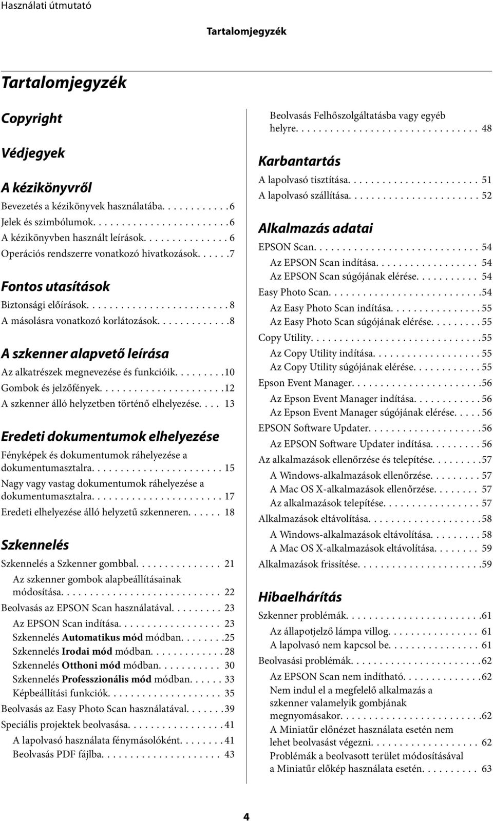 ........10 Gombok és jelzőfények...12 A szkenner álló helyzetben történő elhelyezése.... 13 Eredeti dokumentumok elhelyezése Fényképek és dokumentumok ráhelyezése a dokumentumasztalra.