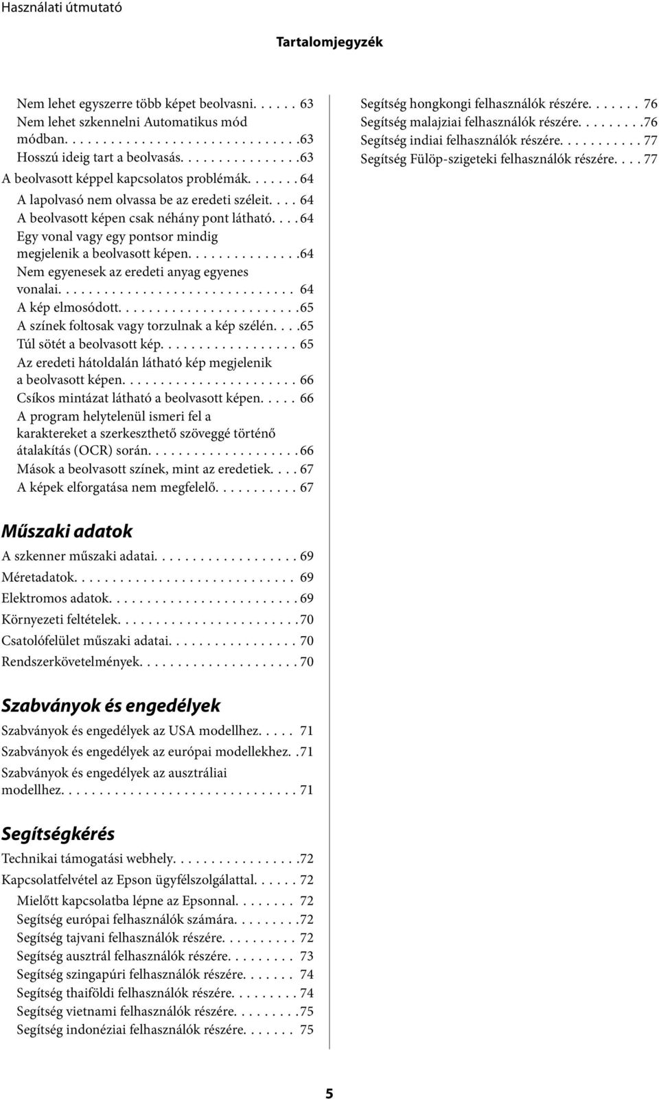 ..64 Nem egyenesek az eredeti anyag egyenes vonalai... 64 A kép elmosódott...65 A színek foltosak vagy torzulnak a kép szélén....65 Túl sötét a beolvasott kép.