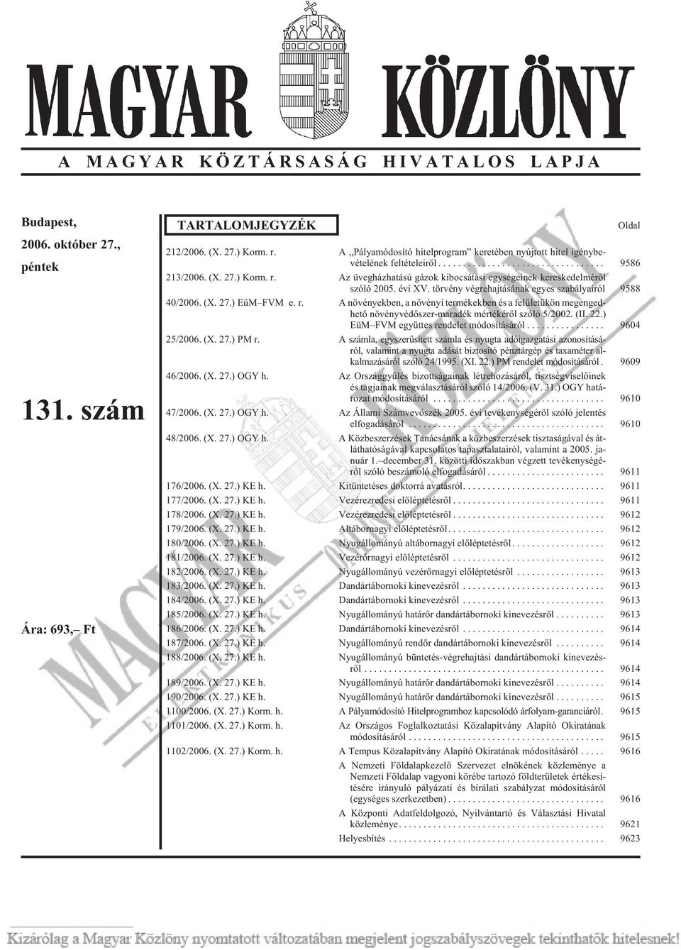 évi XV. tör vény vég re haj tá sá nak egyes szabályairól 9588 40/2006. (X. 27.) EüM FVM e. r. A nö vé nyek ben, a nö vé nyi ter mé kek ben és a fe lü le tü kön meg en ged - he tõ nö vény vé dõ szer-ma ra dék mér té ké rõl szó ló 5/2002.