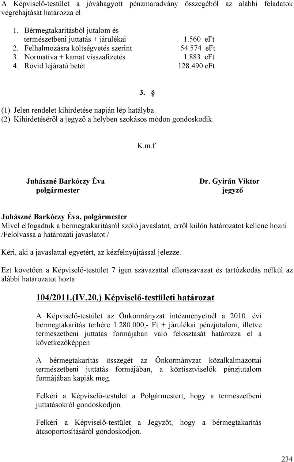 (2) Kihirdetéséről a jegyző a helyben szokásos módon gondoskodik. K.m.f. Juhászné Barkóczy Éva polgármester Dr.