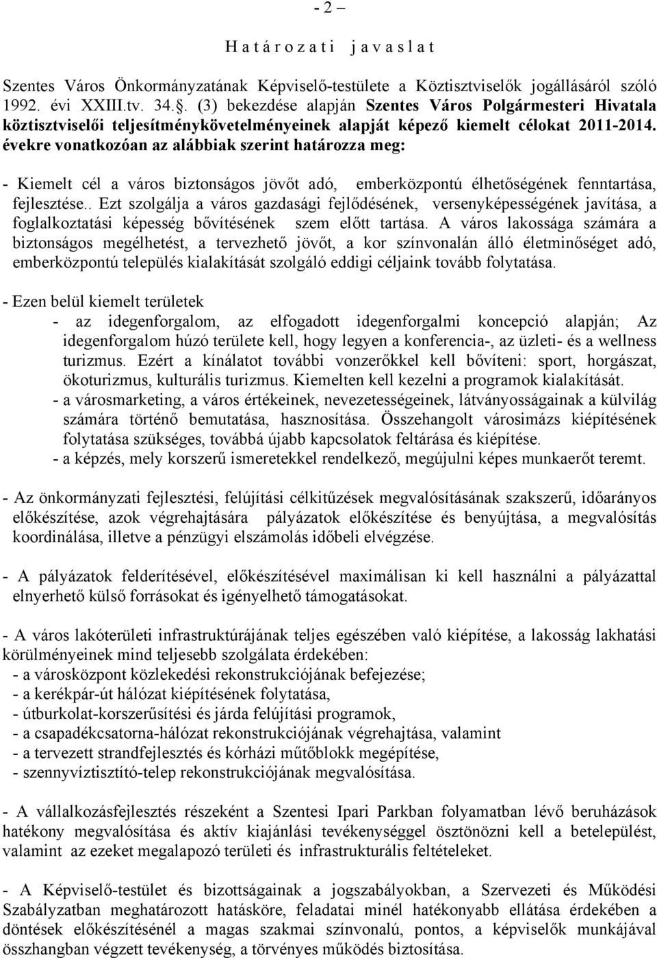 évekre vonatkozóan az alábbiak szerint határozza meg: - Kiemelt cél a város biztonságos jövőt adó, emberközpontú élhetőségének fenntartása, fejlesztése.