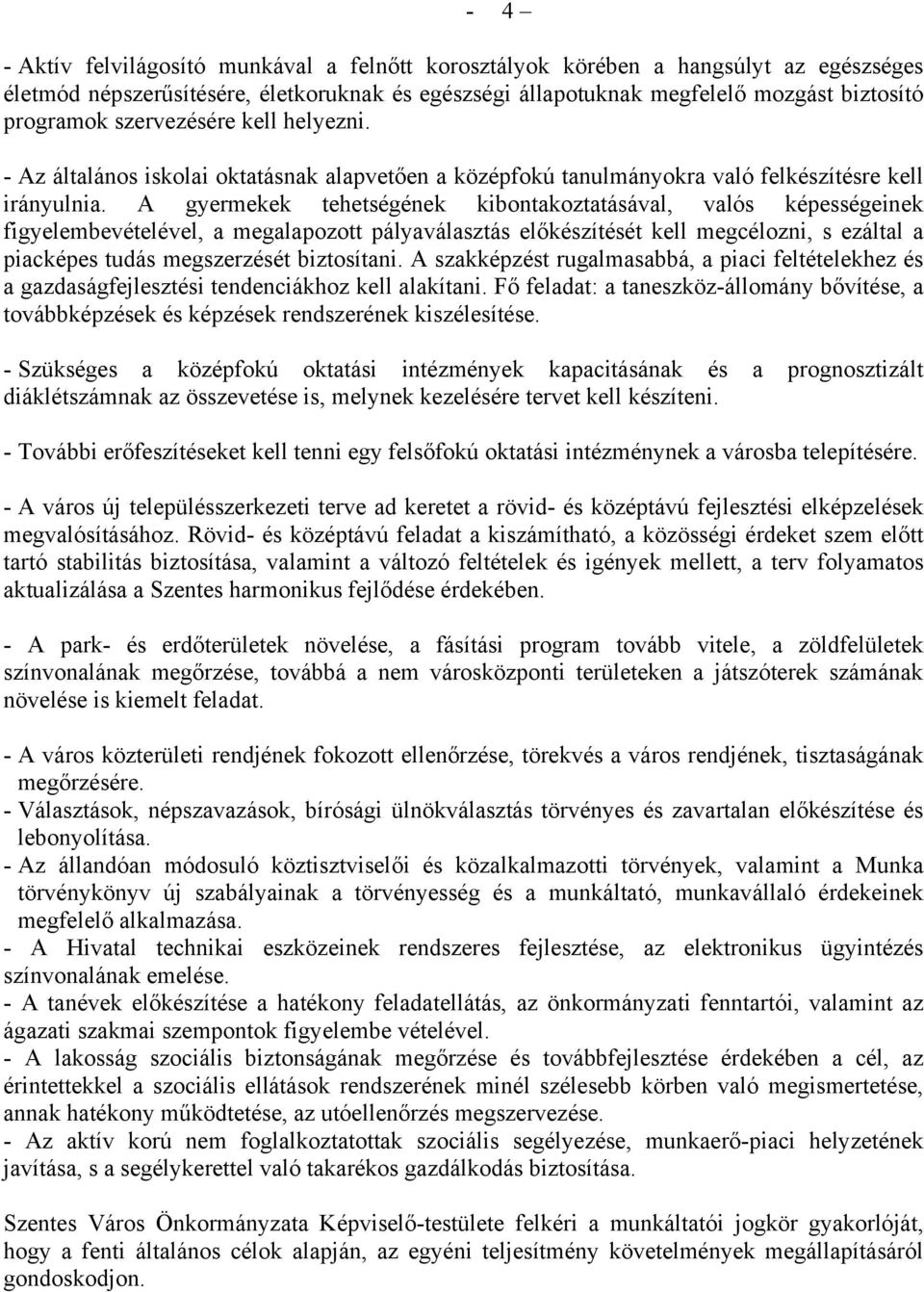 A gyermekek tehetségének kibontakoztatásával, valós képességeinek figyelembevételével, a megalapozott pályaválasztás előkészítését kell megcélozni, s ezáltal a piacképes tudás megszerzését