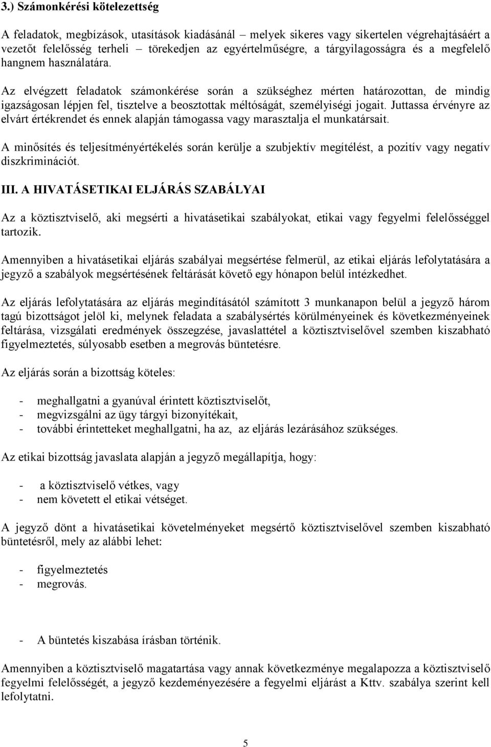 Az elvégzett feladatok számonkérése során a szükséghez mérten határozottan, de mindig igazságosan lépjen fel, tisztelve a beosztottak méltóságát, személyiségi jogait.