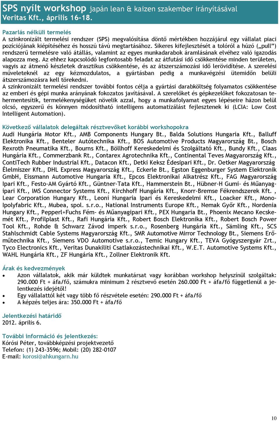 Sikeres kifejlesztését a tolóról a húzó ( pull ) rendszerű termelésre való átállás, valamint az egyes munkadarabok áramlásának elvéhez való igazodás alapozza meg.
