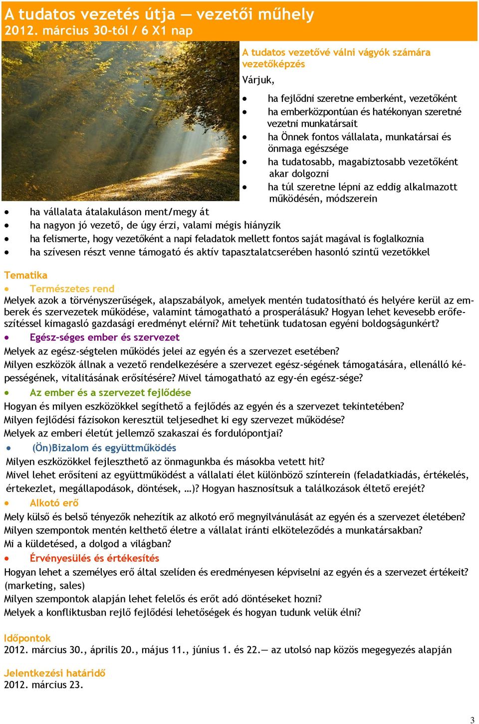Önnek fontos vállalata, munkatársai és önmaga egészsége ha tudatosabb, magabiztosabb vezetőként akar dolgozni ha túl szeretne lépni az eddig alkalmazott működésén, módszerein ha vállalata