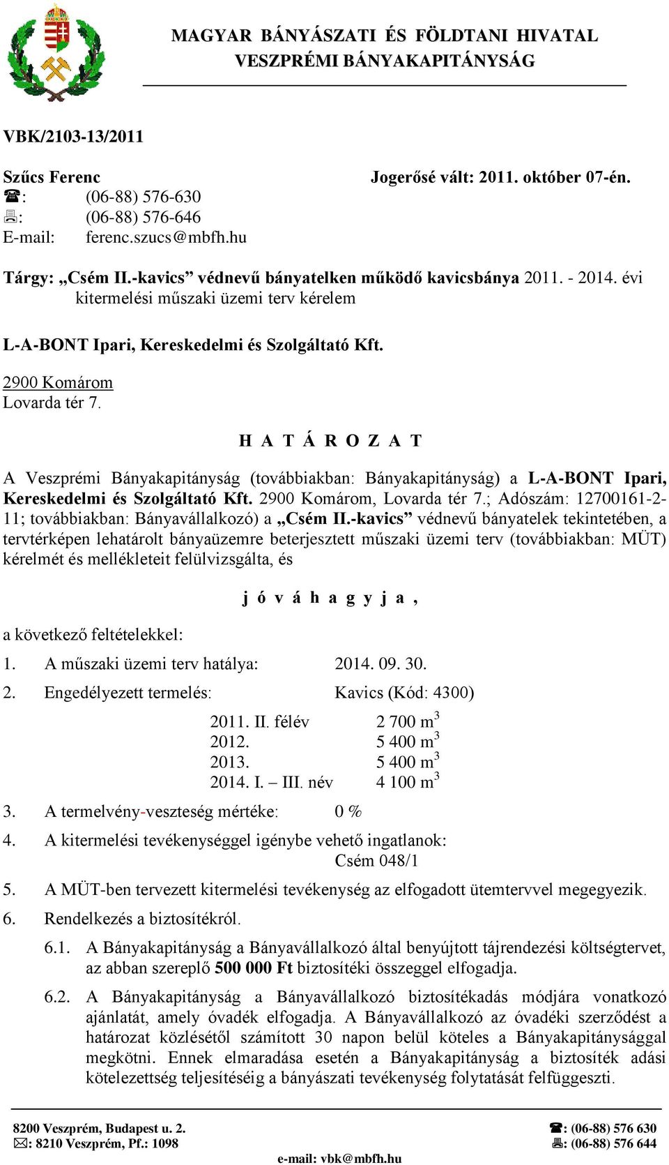 H A T Á R O Z A T A Veszprémi Bányakapitányság (továbbiakban: Bányakapitányság) a L-A-BONT Ipari, Kereskedelmi és Szolgáltató Kft. 2900 Komárom, Lovarda tér 7.