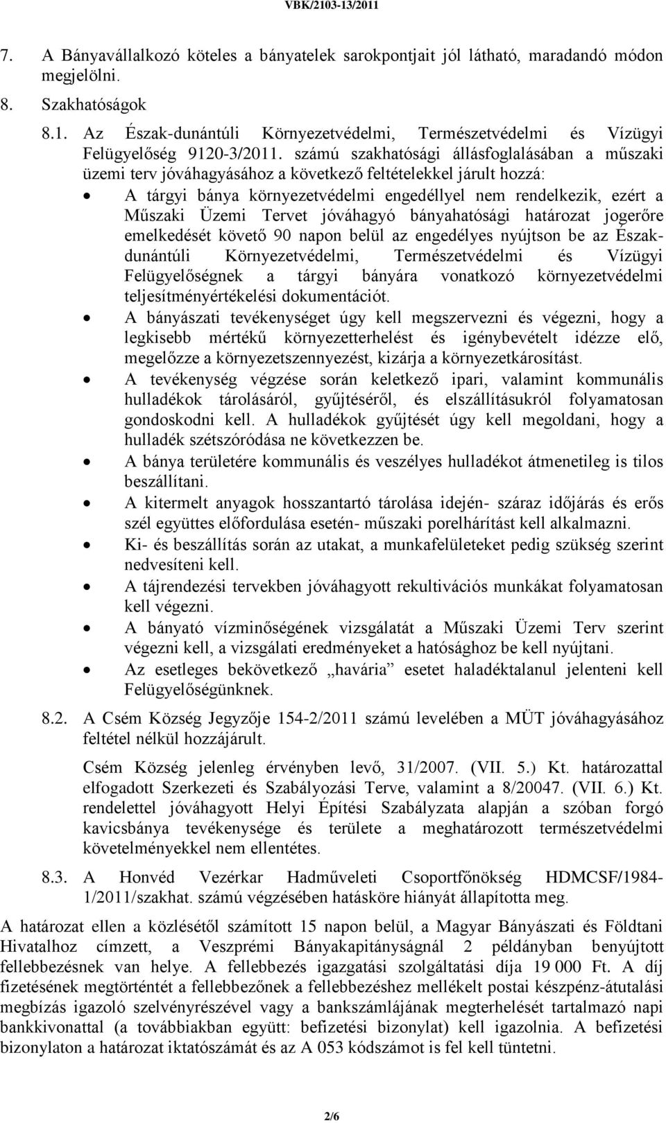 számú szakhatósági állásfoglalásában a műszaki üzemi terv jóváhagyásához a következő feltételekkel járult hozzá: A tárgyi bánya környezetvédelmi engedéllyel nem rendelkezik, ezért a Műszaki Üzemi