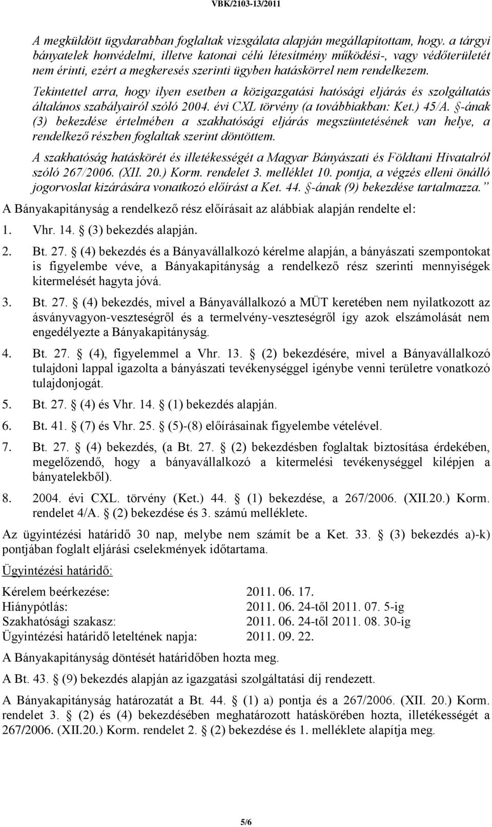 Tekintettel arra, hogy ilyen esetben a közigazgatási hatósági eljárás és szolgáltatás általános szabályairól szóló 2004. évi CXL törvény (a továbbiakban: Ket.) 45/A.