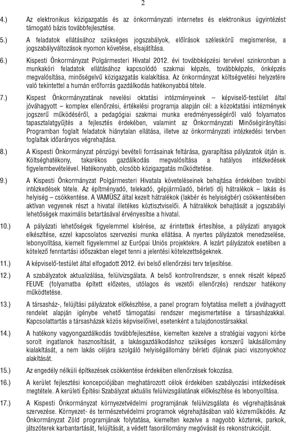 évi továbbképzési tervével szinkronban a munkaköri feladatok ellátásához kapcsolódó szakmai képzés, továbbképzés, önképzés megvalósítása, minőségelvű közigazgatás kialakítása.