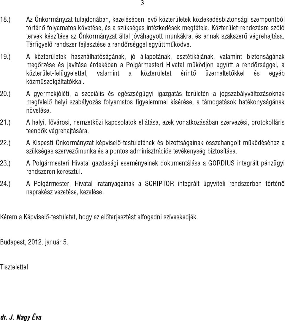 ) A közterületek használhatóságának, jó állapotának, esztétikájának, valamint biztonságának megőrzése és javítása érdekében a Polgármesteri Hivatal működjön együtt a rendőrséggel, a