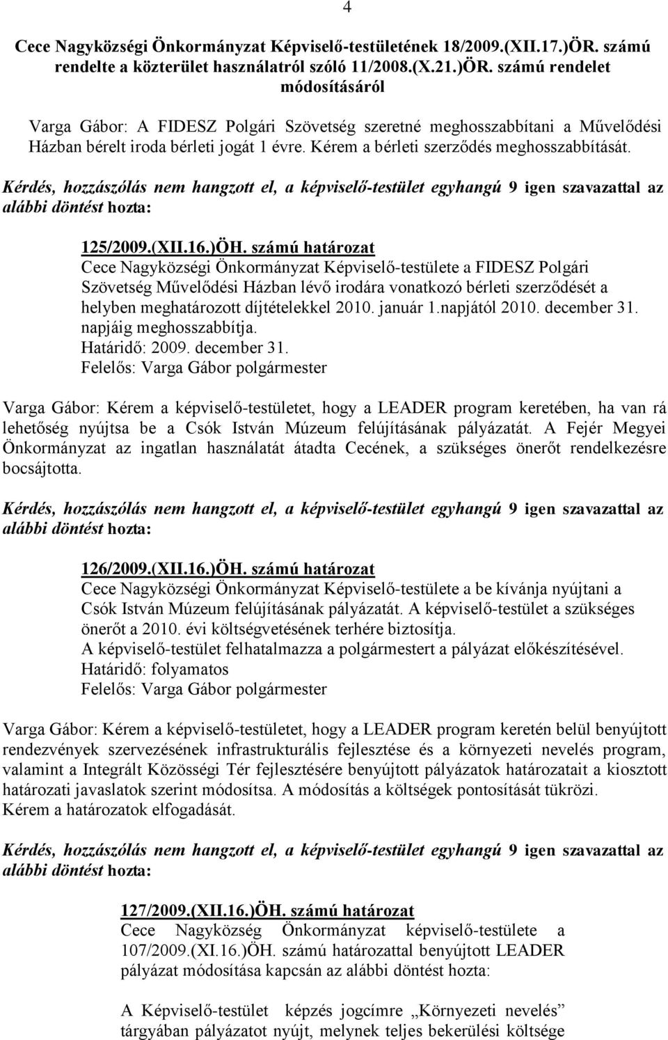 számú rendelet módosításáról 4 Varga Gábor: A FIDESZ Polgári Szövetség szeretné meghosszabbítani a Művelődési Házban bérelt iroda bérleti jogát 1 évre. Kérem a bérleti szerződés meghosszabbítását.