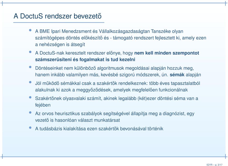 átsegít A DoctuS-nak keresztelt rendszer előnye, hogy nem kell minden szempontot számszerűsíteni és fogalmakat is tud kezelni Döntéseinket nem különböző algoritmusok megoldásai alapján hozzuk meg,
