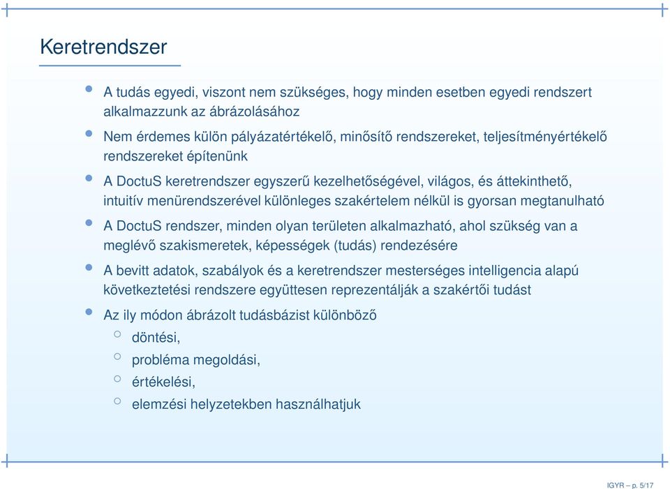 teljesítményértékelő rendszereket építenünk A DoctuS keretrendszer egyszerű kezelhetőségével, világos, és áttekinthető, intuitív menürendszerével különleges szakértelem nélkül is gyorsan