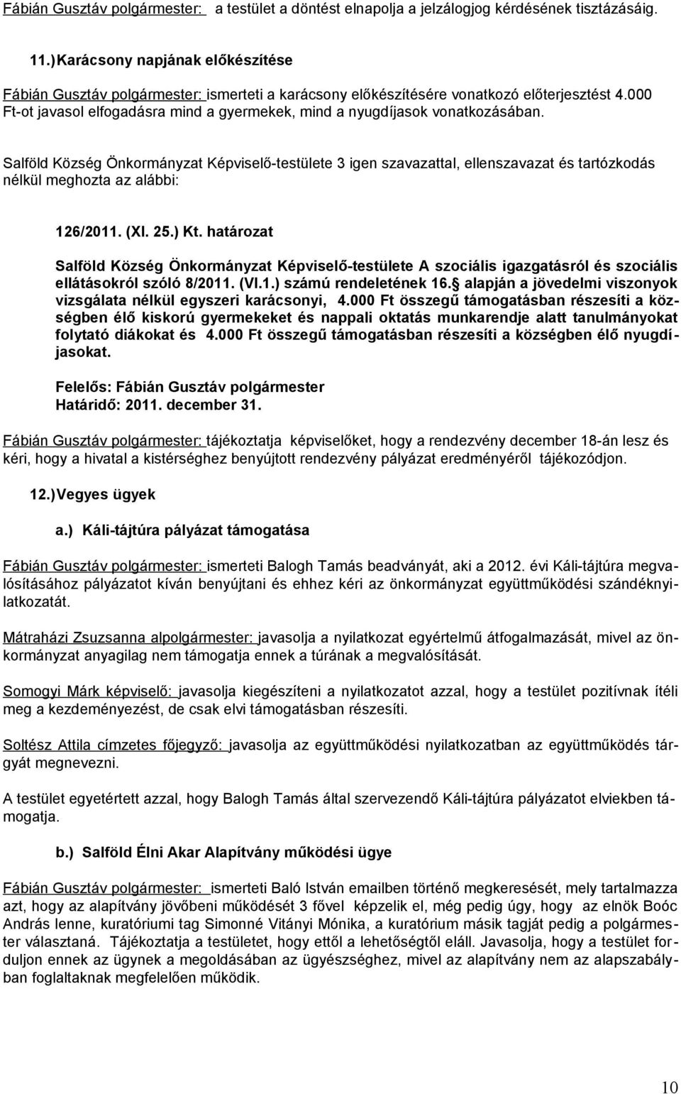 000 Ft-ot javasol elfogadásra mind a gyermekek, mind a nyugdíjasok vonatkozásában. 126/2011. (XI. 25.) Kt.