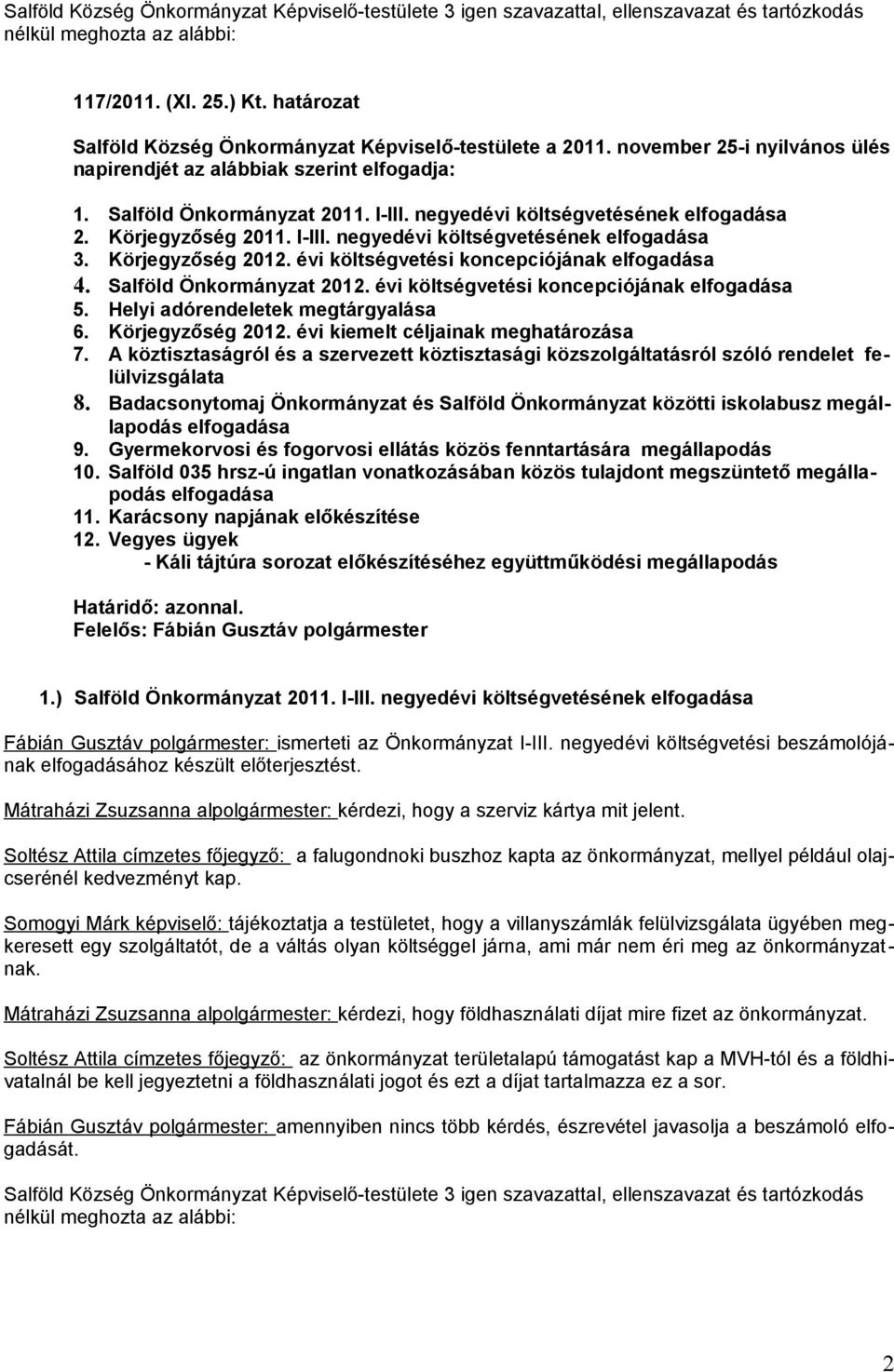 évi költségvetési koncepciójának elfogadása 5. Helyi adórendeletek megtárgyalása 6. Körjegyzőség 2012. évi kiemelt céljainak meghatározása 7.