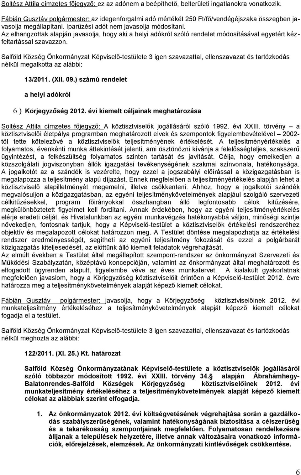 Az elhangzottak alapján javasolja, hogy aki a helyi adókról szóló rendelet módosításával egyetért kézfeltartással szavazzon. nélkül megalkotta az alábbi: 13/2011. (XII. 09.