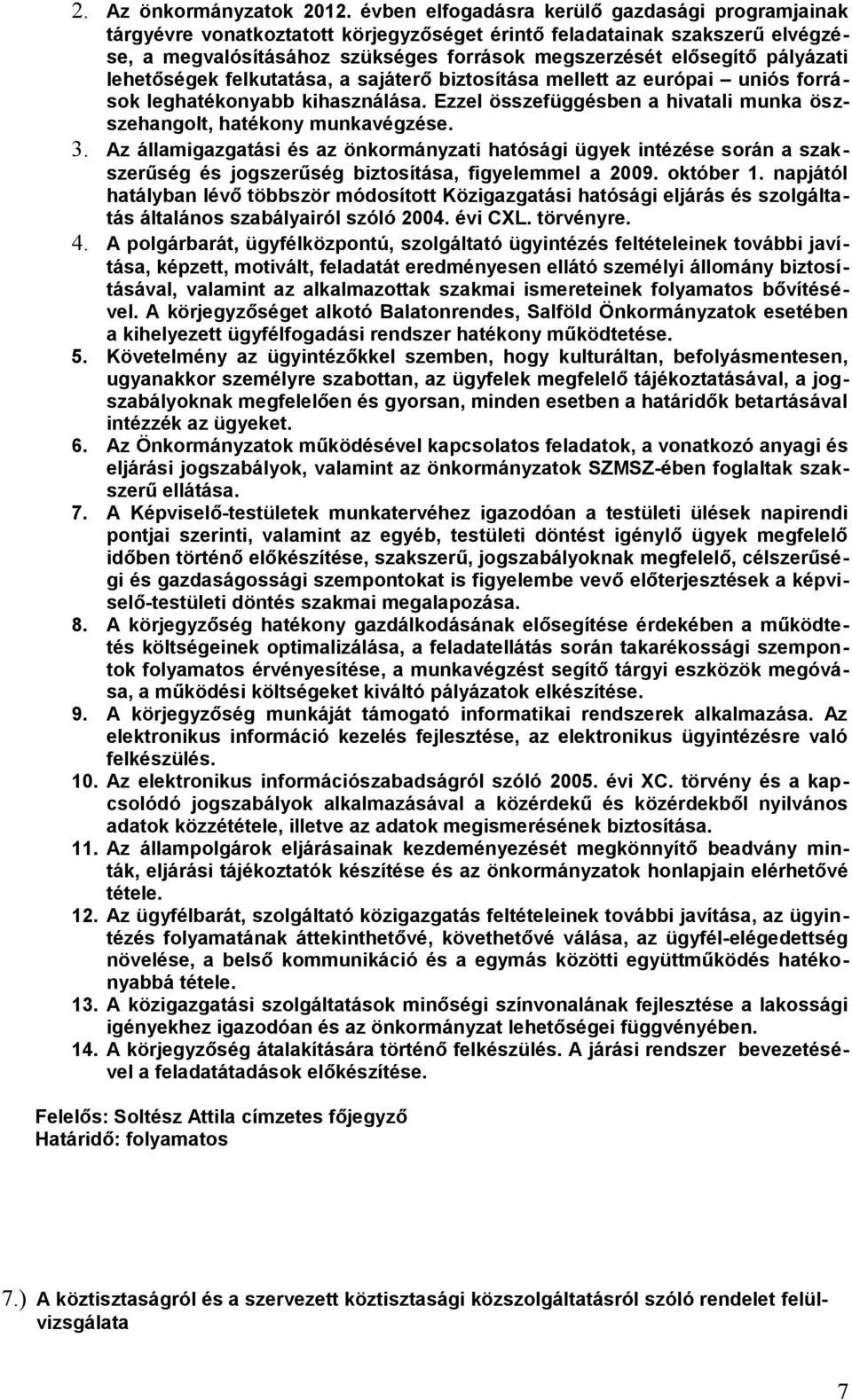 pályázati lehetőségek felkutatása, a sajáterő biztosítása mellett az európai uniós források leghatékonyabb kihasználása. Ezzel összefüggésben a hivatali munka öszszehangolt, hatékony munkavégzése. 3.