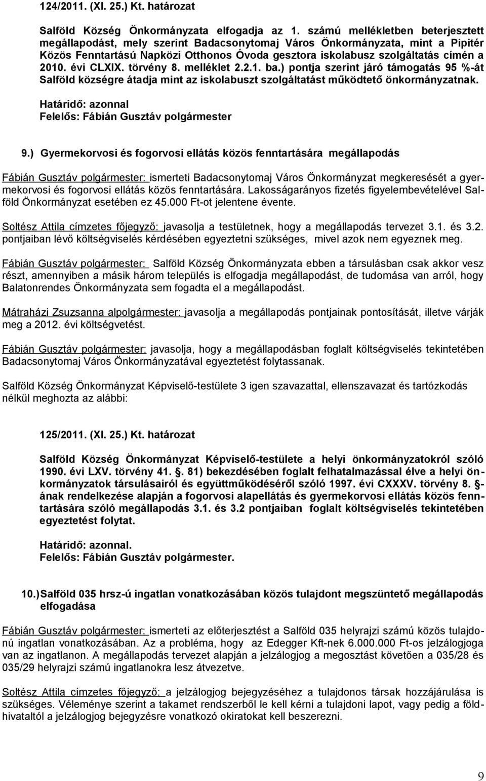 évi CLXIX. törvény 8. melléklet 2.2.1. ba.) pontja szerint járó támogatás 95 %-át Salföld községre átadja mint az iskolabuszt szolgáltatást működtető önkormányzatnak. Határidő: azonnal 9.