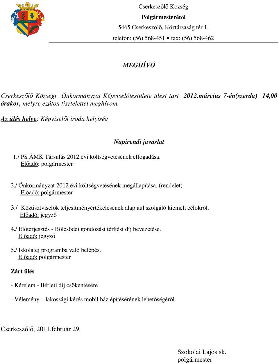 Előadó: polgármester 2./ Önkormányzat 2012.évi költségvetésének megállapítása. (rendelet) Előadó: polgármester 3./ Köztisztviselők teljesítményértékelésének alapjául szolgáló kiemelt célokról.