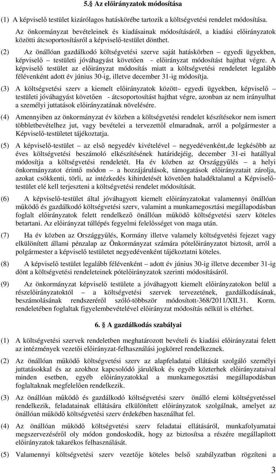 (2) Az önállóan gazdálkodó költségvetési szerve saját hatáskörben egyedi ügyekben, képviselő testületi jóváhagyást követően - előirányzat módosítást hajthat végre.