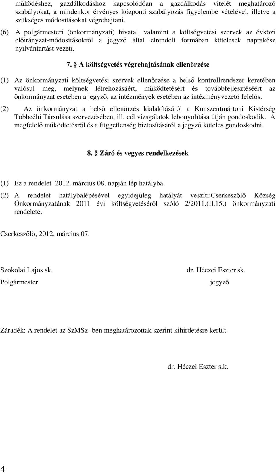 A költségvetés végrehajtásának ellenőrzése (1) Az önkormányzati költségvetési szervek ellenőrzése a belső kontrollrendszer keretében valósul meg, melynek létrehozásáért, működtetésért és