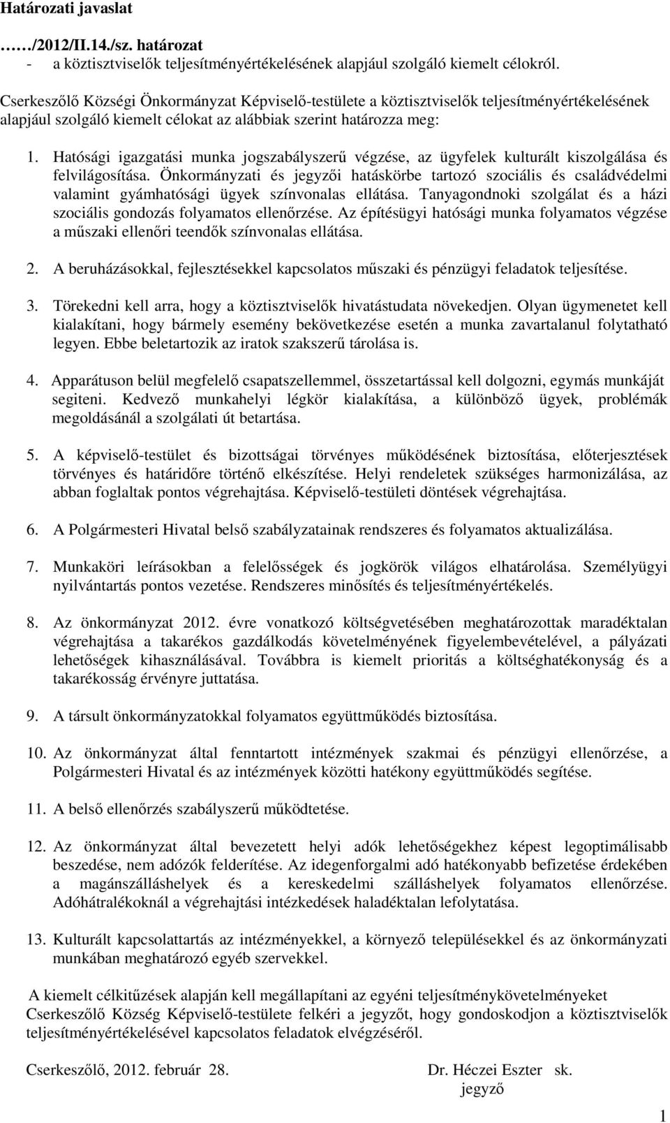 Hatósági igazgatási munka jogszabályszerű végzése, az ügyfelek kulturált kiszolgálása és felvilágosítása.