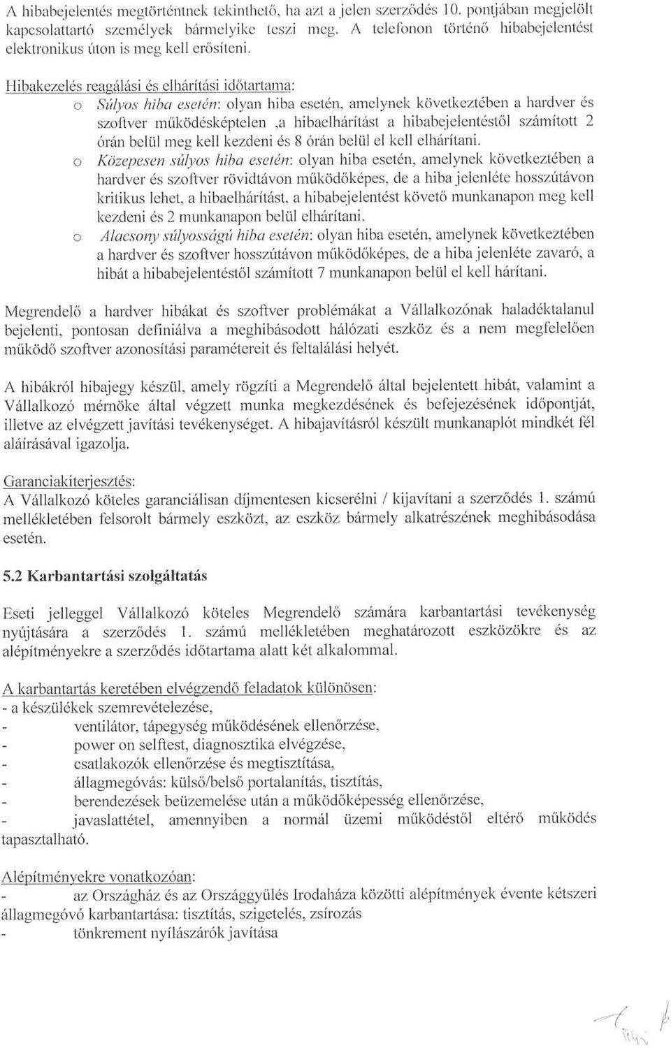 Hibakezelés reagálási és elhárítási időtartama : Súlyos hiba esetén : olyan hiba esetén, amelynek következtében a hardver és szoftver működésképtelen a hibaelhárítást a hibabejelentéstől számított 2