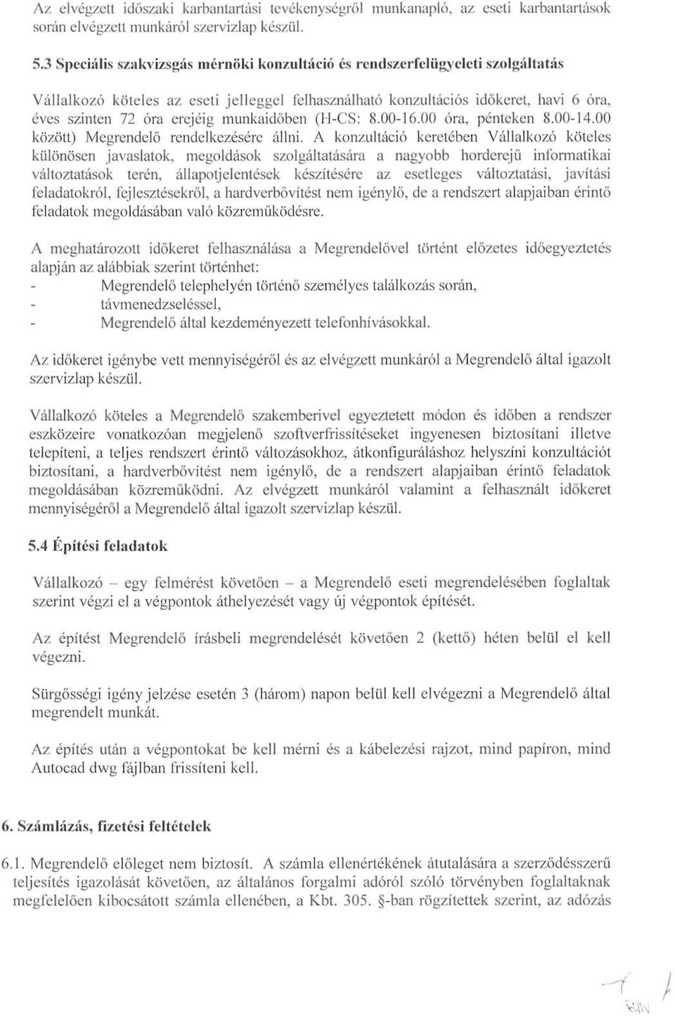 munkaidőben (H-CS : 8.00-16.00 óra, pénteken 8.00-14.00 között) Megrendelő rendelkezésére állni.