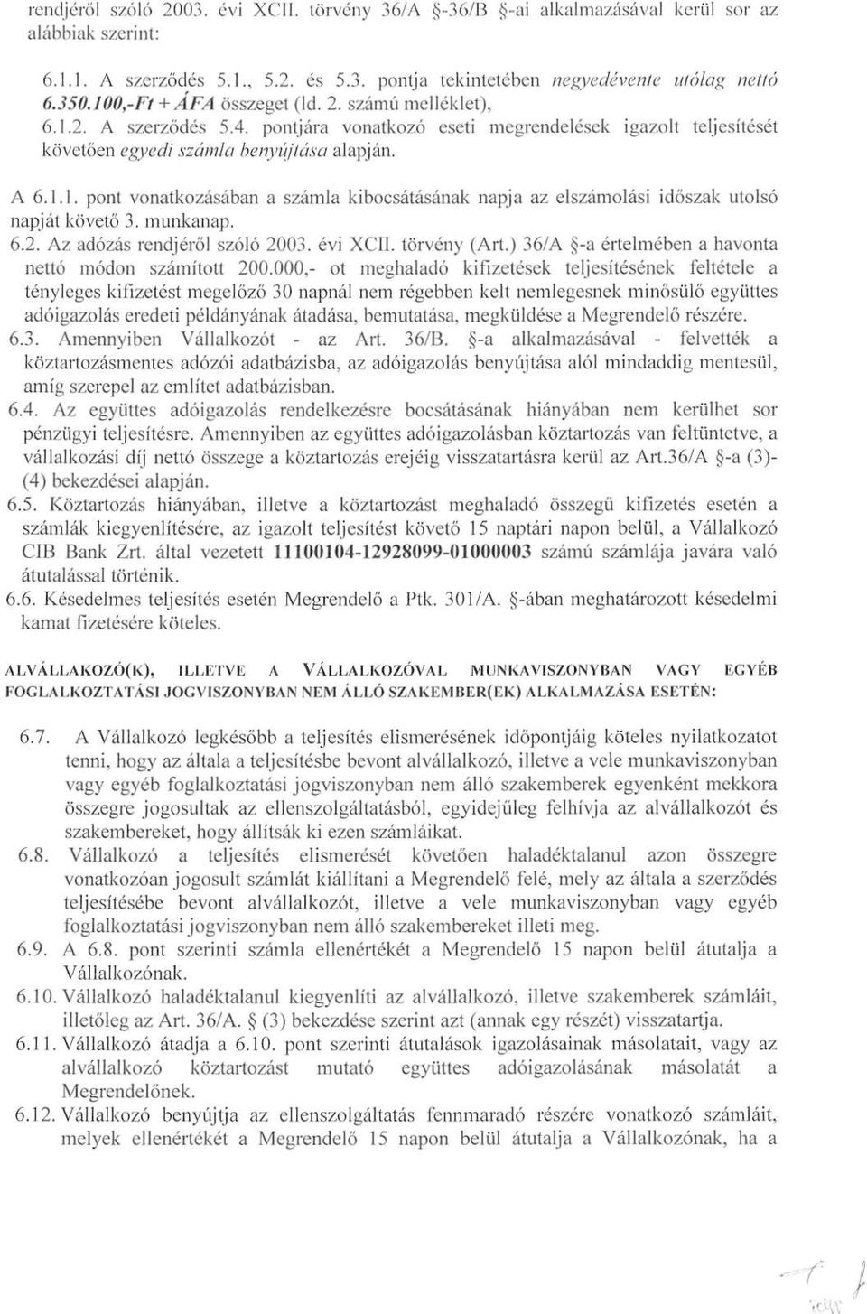 munkanap. 6.2. Az adózás rendjéről szóló 2003. évi XCII. törvény (Art.) 36/A -a értelmében a havonta nettó módon számított 200.