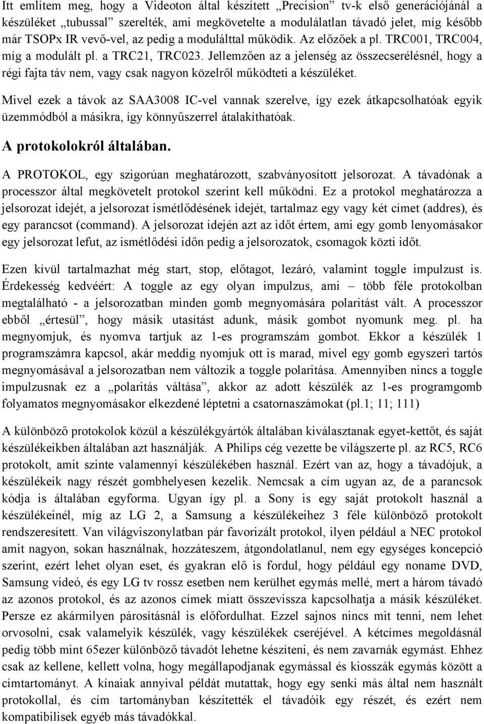 Jellemzően az a jelenség az összecserélésnél, hogy a régi fajta táv nem, vagy csak nagyon közelről működteti a készüléket.