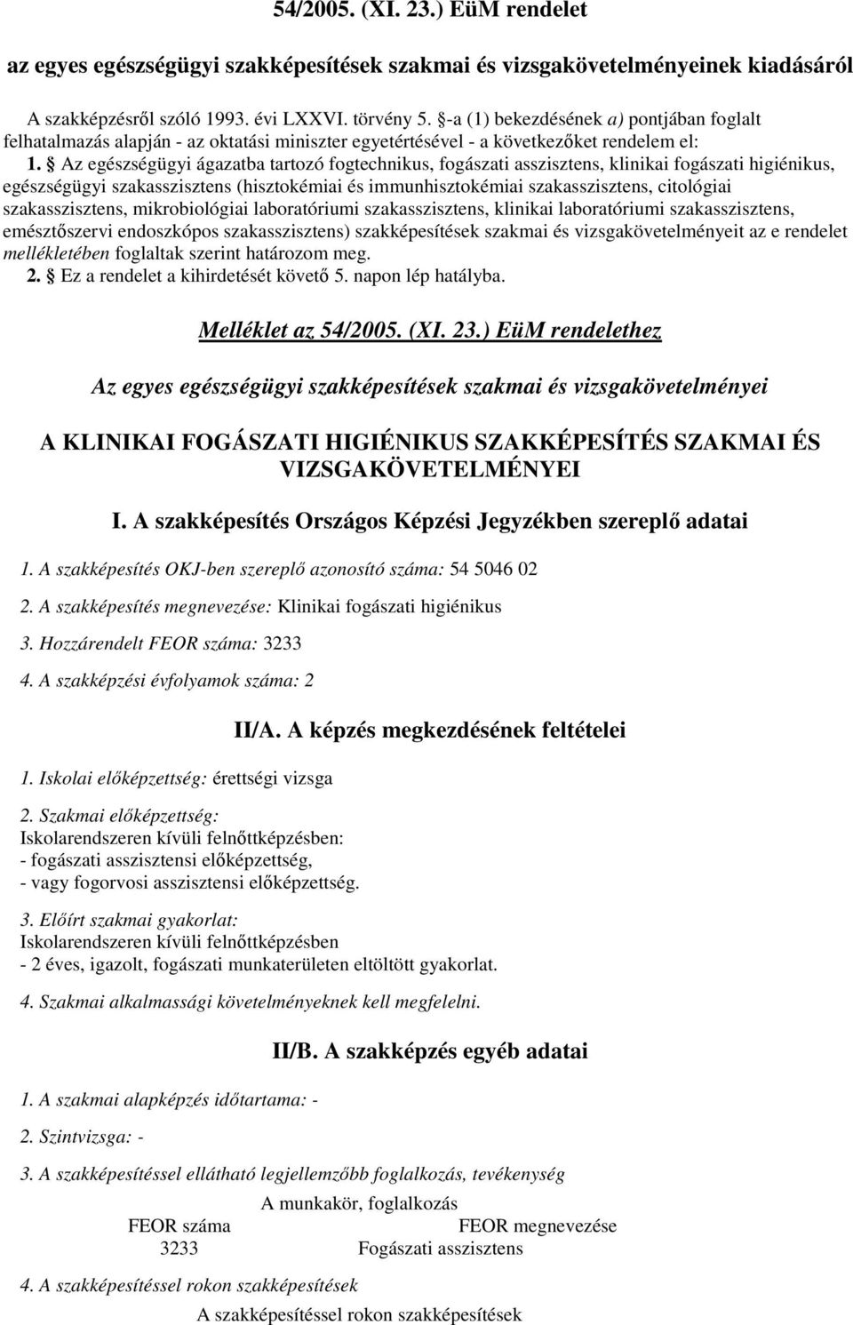 Az egészségügyi ágazatba tartozó fogtechnikus, fogászati asszisztens, klinikai fogászati higiénikus, egészségügyi szakasszisztens (hisztokémiai és immunhisztokémiai szakasszisztens, citológiai