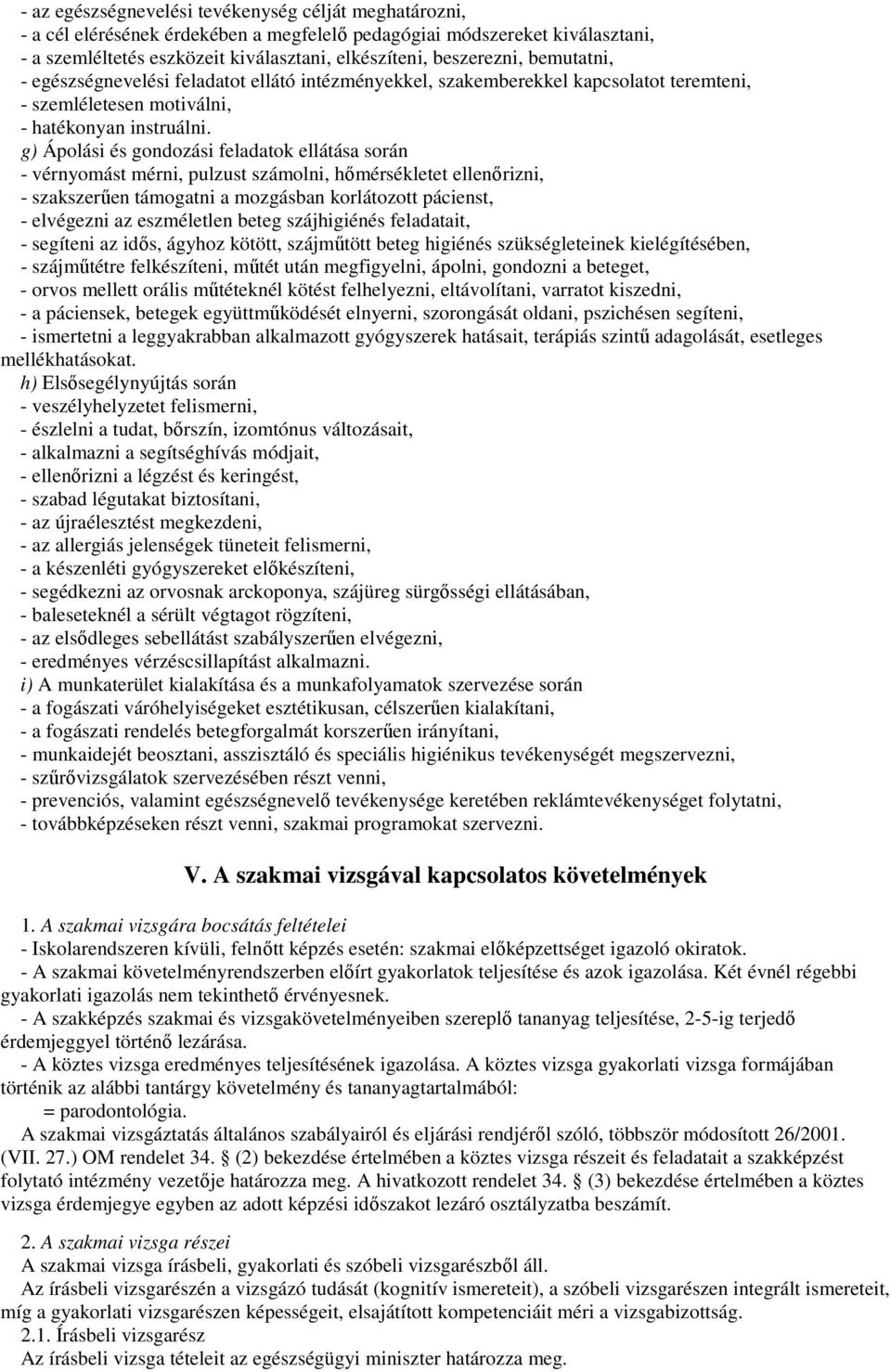 g) Ápolási és gondozási feladatok ellátása során - vérnyomást mérni, pulzust számolni, hımérsékletet ellenırizni, - szakszerően támogatni a mozgásban korlátozott pácienst, - elvégezni az eszméletlen