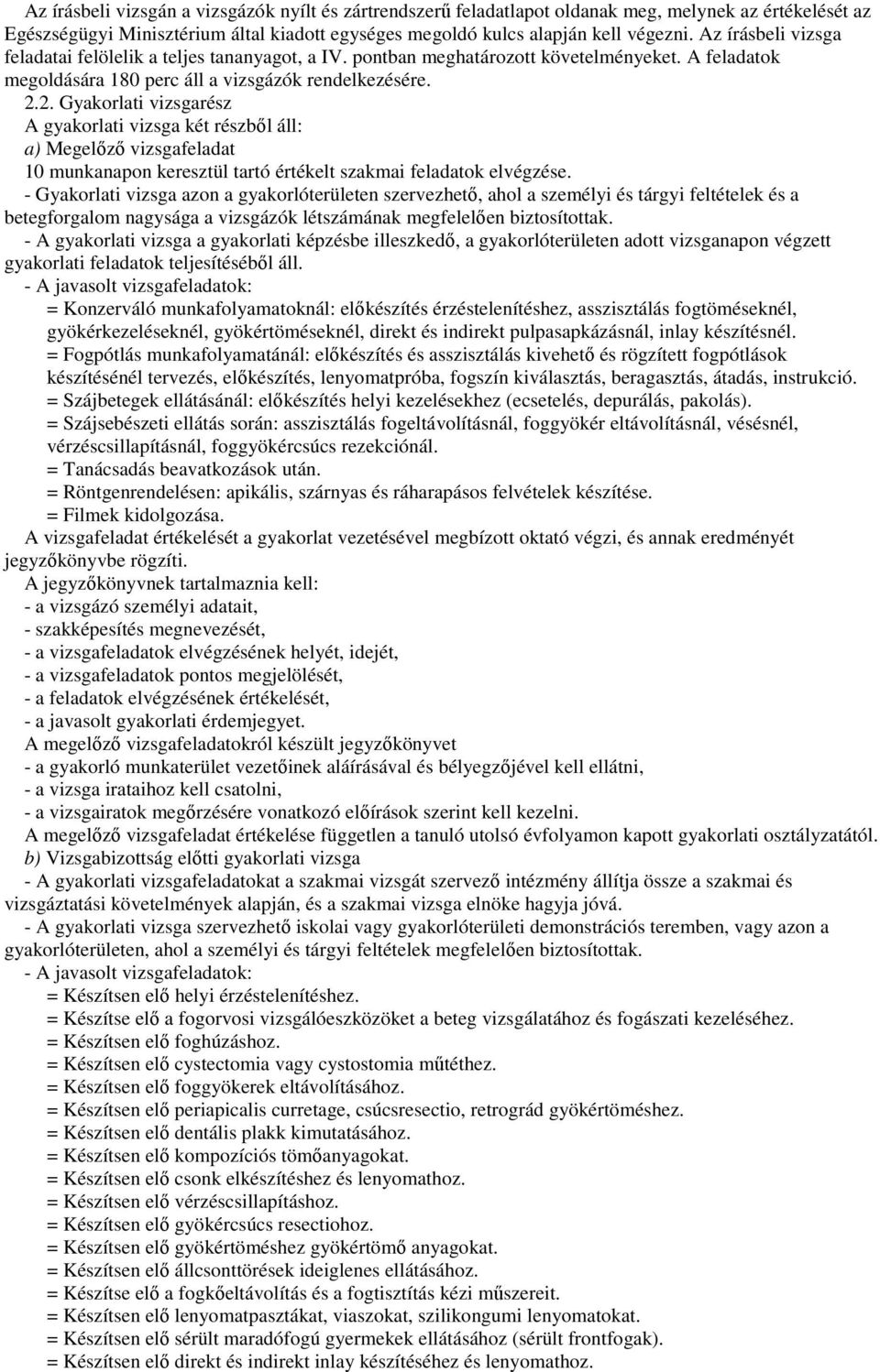 2. Gyakorlati vizsgarész A gyakorlati vizsga két részbıl áll: a) Megelızı vizsgafeladat 10 munkanapon keresztül tartó értékelt szakmai feladatok elvégzése.