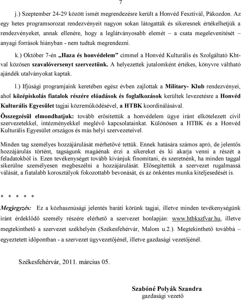 hiányban - nem tudtuk megrendezni. k.) Október 7-én Haza és honvédelem címmel a Honvéd Kulturális és Szolgáltató Khtval közösen szavalóversenyt szerveztünk.