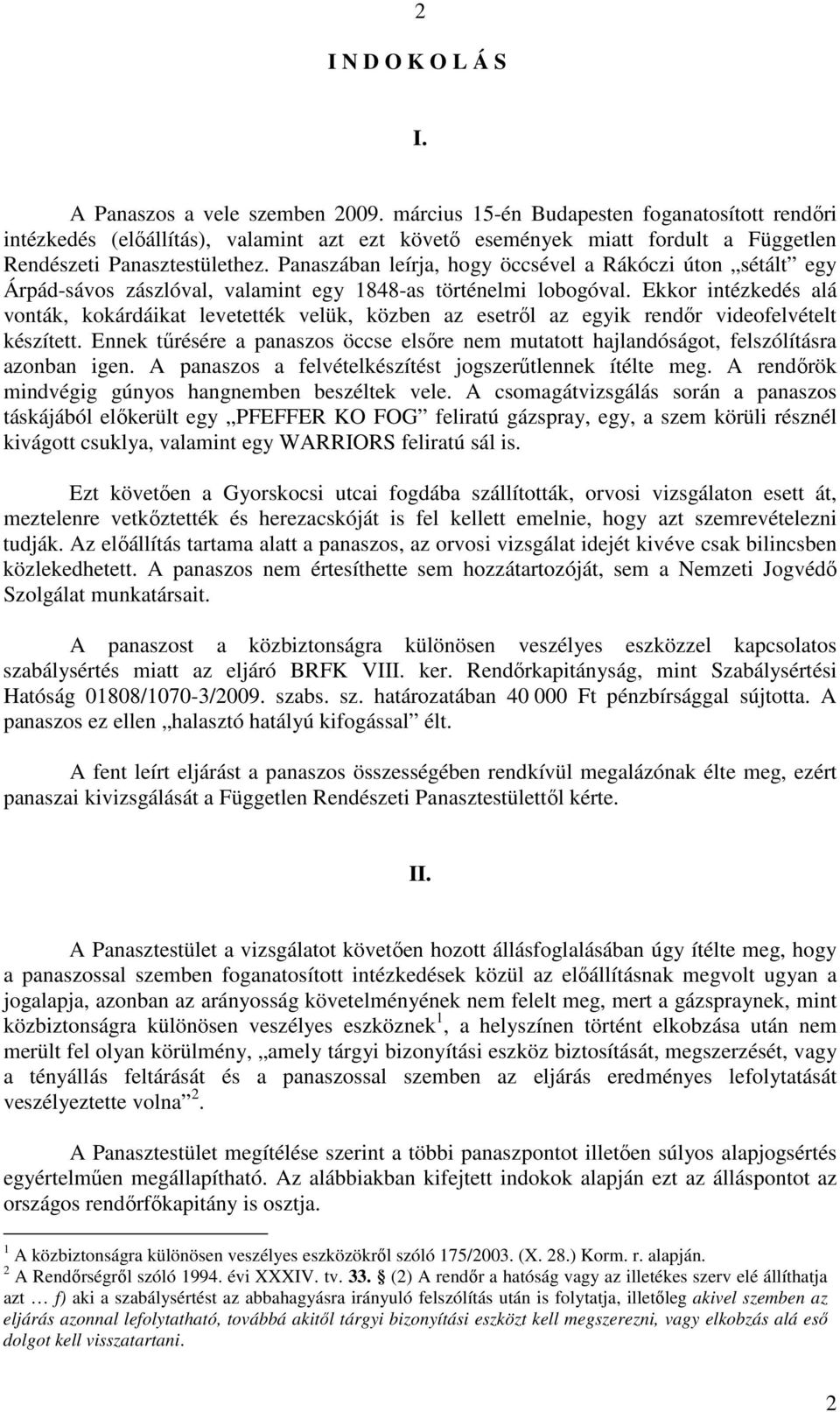 Panaszában leírja, hogy öccsével a Rákóczi úton sétált egy Árpád-sávos zászlóval, valamint egy 1848-as történelmi lobogóval.