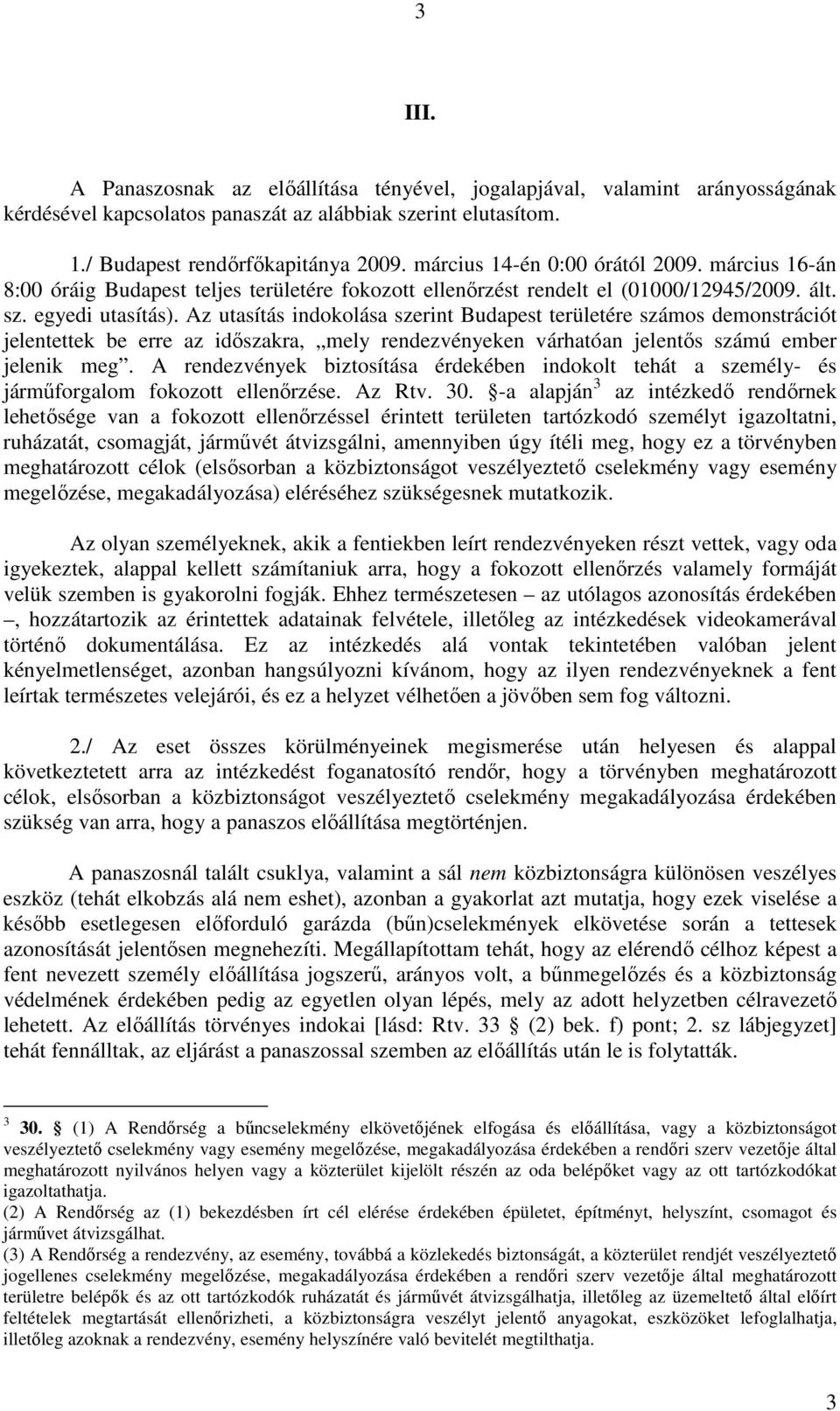 Az utasítás indokolása szerint Budapest területére számos demonstrációt jelentettek be erre az idıszakra, mely rendezvényeken várhatóan jelentıs számú ember jelenik meg.