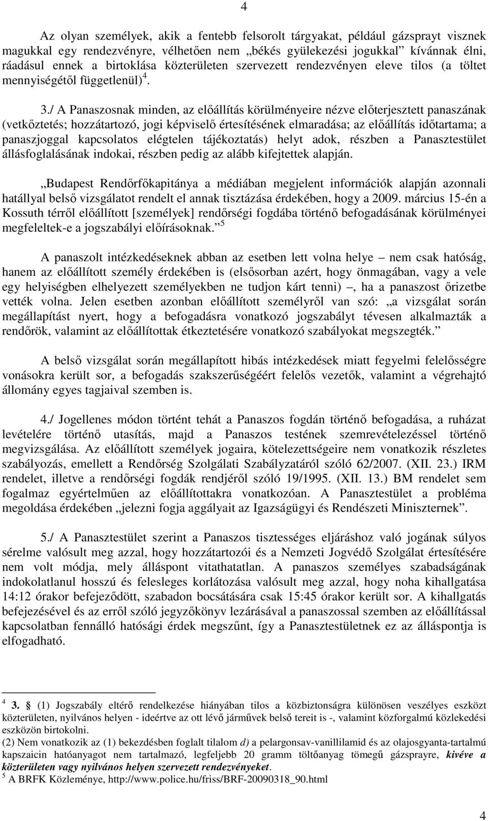 / A Panaszosnak minden, az elıállítás körülményeire nézve elıterjesztett panaszának (vetkıztetés; hozzátartozó, jogi képviselı értesítésének elmaradása; az elıállítás idıtartama; a panaszjoggal